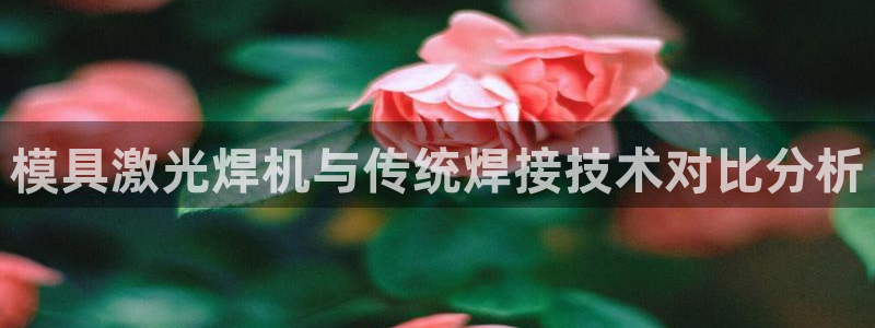 太阳影视公司：模具激光焊机与传统焊接技术对比分析