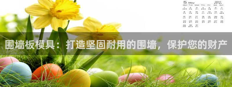 太阳成集团tyc234cc集团产业：围墙板模具：打造坚固耐用的围墙，保护您的财产
