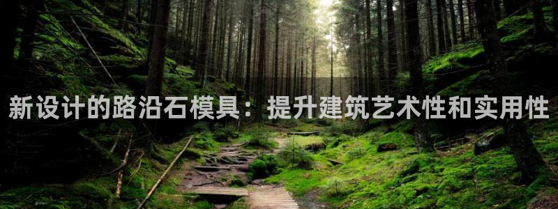 太阳集团所有网址168：新设计的路沿石模具：提升建筑艺术性和实用性