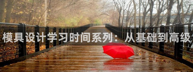 太阳成集团游戏：模具设计学习时间系列：从基础到高级