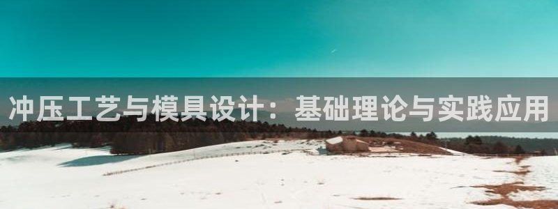 古天乐代言太阳集团线路检测：冲压工艺与模具设计：基础理论与实践应用