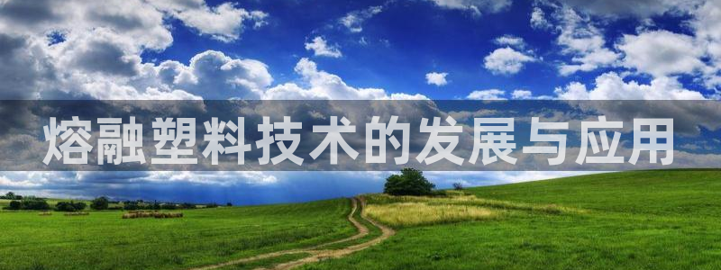 太阳2注册官网下载：熔融塑料技术的发展与应用