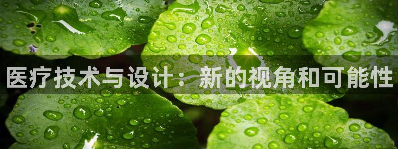 太阳成集团tyc234cc—首页欢迎您：医疗技术与设计：新的视角和可能性