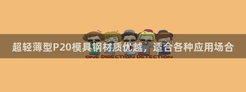 太阳集团网站入口官网下载：超轻薄型P20模具钢材质优越，适合各种应用场合