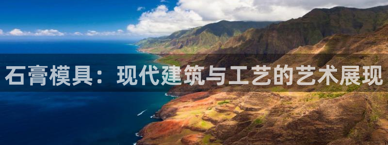 太阳成集团游戏古天乐：石膏模具：现代建筑与工艺的艺术展现